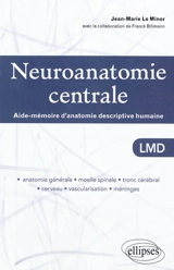 Neuroanatomie centrale LMD : aide-mémoire d'anatomie descriptive humaine : anatomie générale, moelle spinale, tronc cérébral, cerveau, vascularisation, méninges - Jean-Marie Le Minor