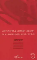 Mouchette, de Robert Bresson ou Le cinématographe comme écriture - Daniel Weyl