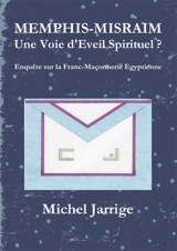 MEMPHIS-MISRAIM Une Voie d'Eveil Spirituel ? : Enquête sur la Franc-Maçonnerie Egyptienne - Michel Jarrige