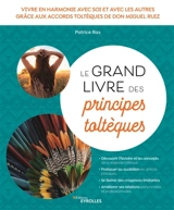 Le grand livre des principes toltèques : vivre en harmonie avec soi et les autres grâce aux accords toltèques de don Miguel Ruiz - Patrice Ras