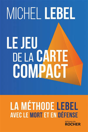 Le jeu de la carte compact : la méthode Lebel avec le mort et en défense - Michel Lebel