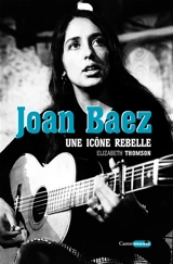 Joan Baez : une icône rebelle - Elizabeth Thomson
