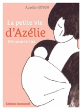 La petite vie d'Azélie : née pour le ciel - Aurélie Guyon