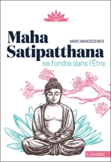 Maha Satipatthana : se fondre dans l'être - Marc Marciszewer