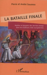 La bataille finale : mythes et épopées des derniers temps dans les traditions indo-européennes - Pierre Sauzeau
