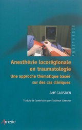 Anesthésie locorégionale en traumatologie : une approche thématique basée sur des cas cliniques - Jeff Gadsden