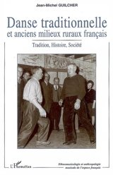 Danse traditionnelle et anciens milieux ruraux français : tradition, histoire, société - Jean-Michel Guilcher