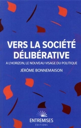 Vers la société délibérative : à l'horizon, le nouveau visage du politique - Jérôme Bonnemaison