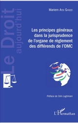 Les principes généraux dans la jurisprudence de l'organe de règlement des différends de l'OMC - Mariem Aydi Ghozzi