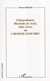 Schopenhauer, Machado de Assis, Italo Svevo ou L'homme sans Dieu - Florent Kohler