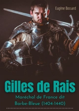 Gilles de Rais : Maréchal de France dit Barbe-Bleue (1404-1440) : d'après des documents inédits - Eugène Bossard