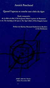 Quand l'agneau se couche aux côtés du tigre : étude comparative de La belle et la bête (1756) de Jeanne Marie Leprince de Beaumont et The Courtship of Mr Lyon et The Tiger's Bride (1979) d'Angela Carter - Annick Panchaud