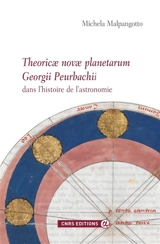 Theoricae novae planetarum Georgii Peurbachii dans l'histoire de l'astronomie : sources, édition critique avec traduction française, commentaire technique, diffusion du XVe au XVIIe siècle - Michela Malpangotto