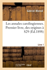 Etudes critiques sur les sources de l'histoire carolingienne : Introduction. Les annales carolingiennes, des origines à 829 - Gabriel Monod