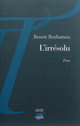 L'irrésolu : prose - Benoît Benhamou