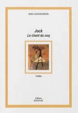 Jock. Le chant du coq : théâtre - Jean-Louis Bourdon