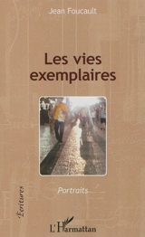 Les vies exemplaires : portraits - Jean Foucault