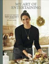 My art of entertaining : recipes and tips from Miss Maggie's kitchen - Héloïse Brion