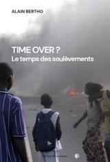 Time over ? : le temps des soulèvements - Alain Bertho