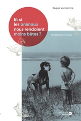 Et si les animaux nous rendaient moins bêtes ? : histoires vraies - Régine Vandamme