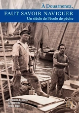 A Douarnenez, faut savoir naviguer : un siècle de l'école de pêche - Françoise Pencalet-Kerivel