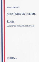 Souvenirs de guerre. Vol. 2. Vous êtes un mauvais Français, 1942-1945 - Robert Mengin
