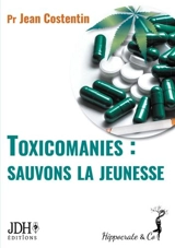 Toxicomanies : sauvons la jeunesse : chroniques sur les drogues et les toxicomanies (2018-2020) - Jean Costentin