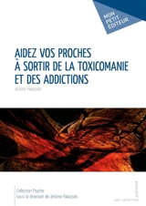 Aidez vos proches à sortir de la toxicomanie et des addictions - Jérôme Palazzolo
