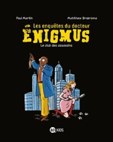 Les enquêtes du docteur Enigmus. Vol. 1. Le club des assassins - Paul Martin