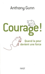Courage ! : quand la peur devient une force - Anthony Gunn
