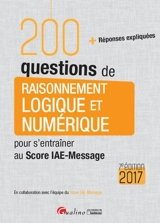 200 questions de raisonnement logique et numérique pour s'entraîner au Score IAE-Message : + réponses expliquées : 2017