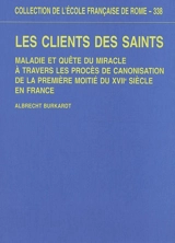 Les clients des saints : maladie et quête du miracle à travers les procès de canonisation de la première moitié du XVIIe siècle - Albrecht Burkardt
