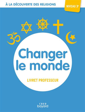 Changer le monde, niveau 3e : livret professeur - Albertine Michel
