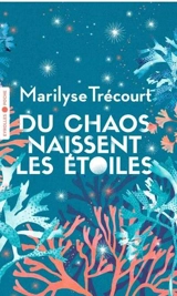 Du chaos naissent les étoiles - Marilyse Trécourt