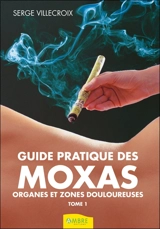 Guide pratique des moxas. Vol. 1. Organes et zones douloureuses - Serge Villecroix