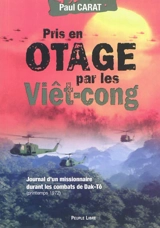 Pris en otage par les Viet-cong : journal de captivité d'un missionnaire durant les combats de Dak-Tô : extraits du carnet de note de l'année 1972 de Paul Carat, prêtre des Missions étrangères de Paris - Paul Carat