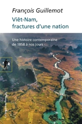 Viêt-Nam, fractures d'une nation : une histoire contemporaine de 1858 à nos jours - François Guillemot