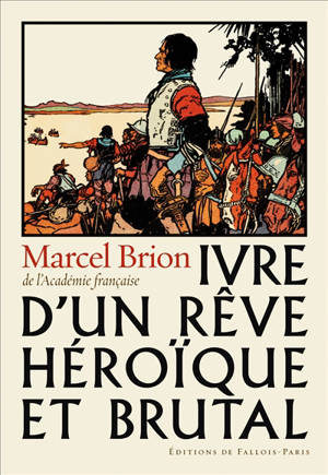 Ivre d'un rêve héroïque et brutal - Marcel Brion