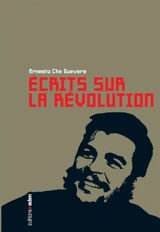 Ecrits sur la révolution : anthologie - Ernesto Che Guevara