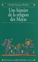 Une histoire de la religion des Mayas : du panthéisme au panthéon - Claude-François Baudez