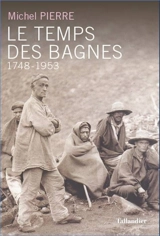 Le temps des bagnes : 1748-1953 - Michel Pierre