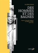 Des hommes et des bagnes : Guyane et Nouvelle-Calédonie, un médecin au bagne, 1906-1913 - Léon Collin