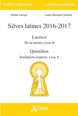Silves latines 2016-2017 : Lucrèce, De la nature, Livre II ; Quintilien, Institution oratoire, Livre X - Sabine Luciani
