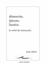 Démocrite, Epicure, Lucrèce : la vérité du minuscule - Jean Salem