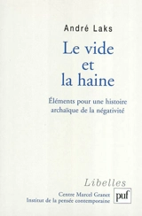 Le vide et la haine : éléments pour une histoire archaïque de la négativité - André Laks