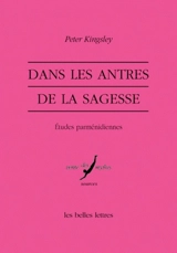 Dans les antres de la sagesse : études parménidiennes - Peter Kingsley