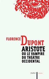 Aristote ou Le vampire du théâtre occidental - Florence Dupont