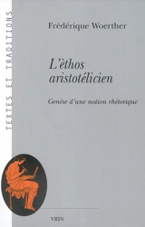 L'èthos aristotélicien : genèse d'une notion rhétorique - Frédérique Woerther