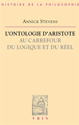 L'ontologie d'Aristote au carrefour du logique et du réel - Annick Stevens