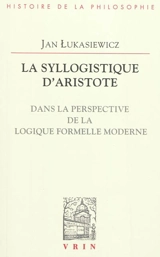 La syllogistique d'Aristote : dans la perspective de la logique formelle moderne - Jan Lukasiewicz
